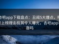 杏吧app下载盘点：丑闻5大爆点，明星上榜理由极其令人曝光，杏吧app可靠吗