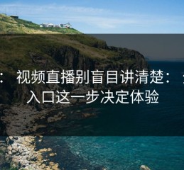 17c： 视频直播别盲目讲清楚： 分区入口这一步决定体验