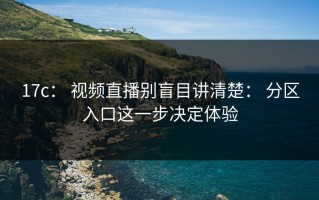 17c： 视频直播别盲目讲清楚： 分区入口这一步决定体验
