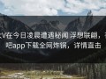 大V在今日凌晨遭遇秘闻 浮想联翩，杏吧app下载全网炸锅，详情直击