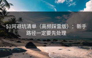 51网避坑清单（高频踩雷版）：新手路径一定要先处理